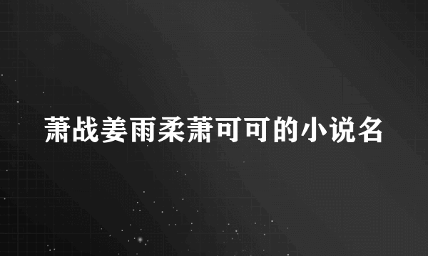 萧战姜雨柔萧可可的小说名