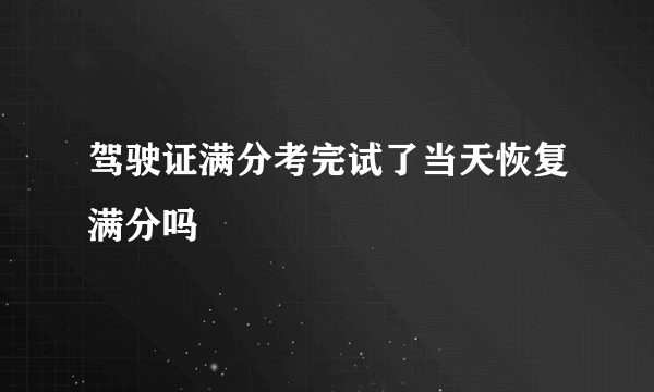 驾驶证满分考完试了当天恢复满分吗