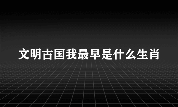 文明古国我最早是什么生肖