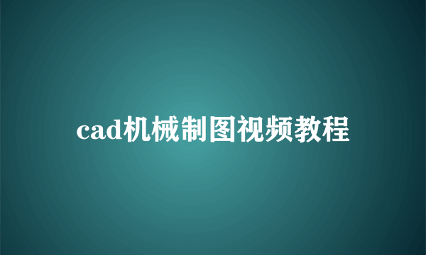 cad机械制图视频教程