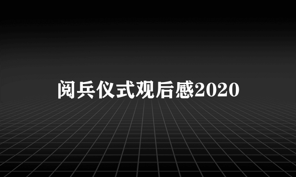 阅兵仪式观后感2020