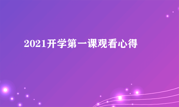 2021开学第一课观看心得