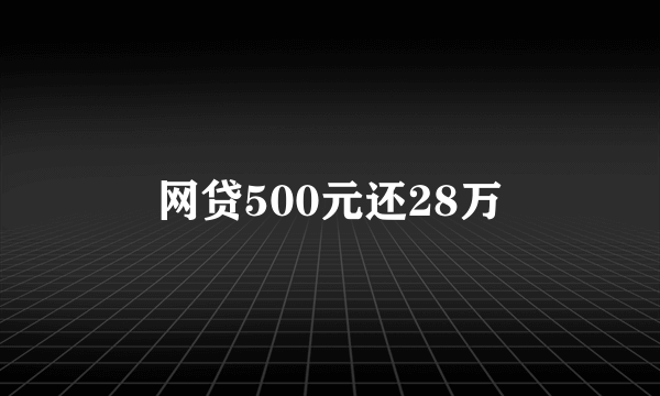 网贷500元还28万