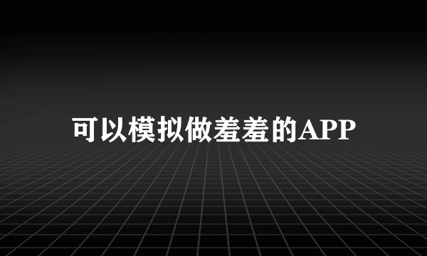 可以模拟做羞羞的APP