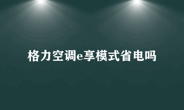 格力空调e享模式省电吗