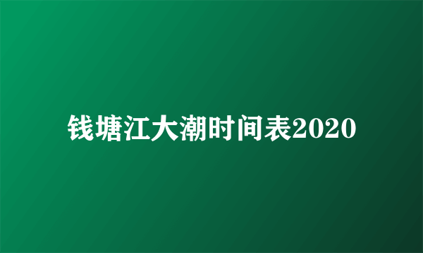 钱塘江大潮时间表2020