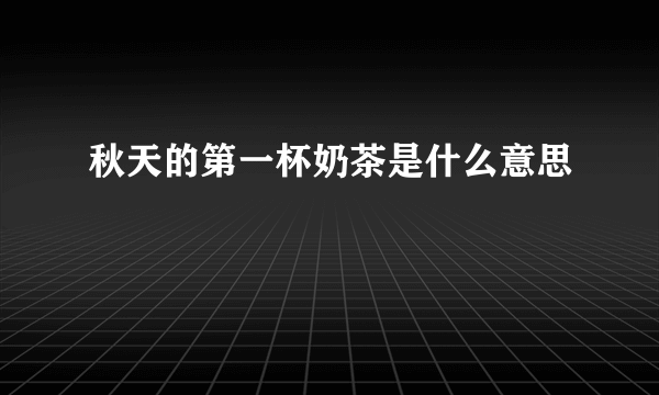 秋天的第一杯奶茶是什么意思