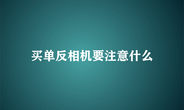 买单反相机要注意什么