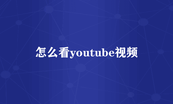 怎么看youtube视频