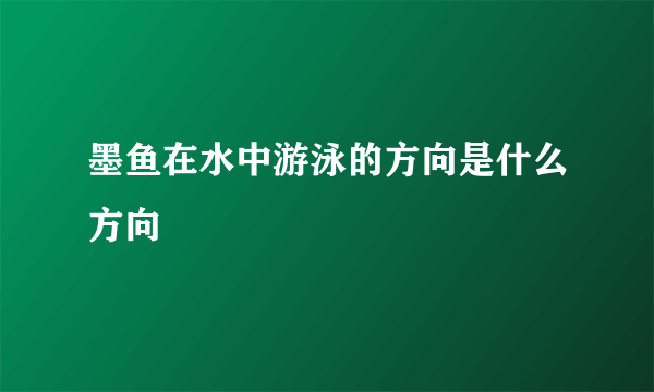 墨鱼在水中游泳的方向是什么方向