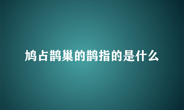 鸠占鹊巢的鹊指的是什么