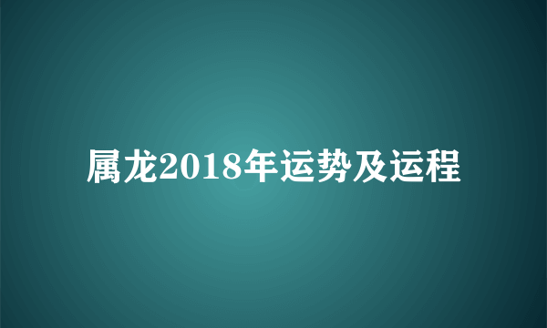 属龙2018年运势及运程