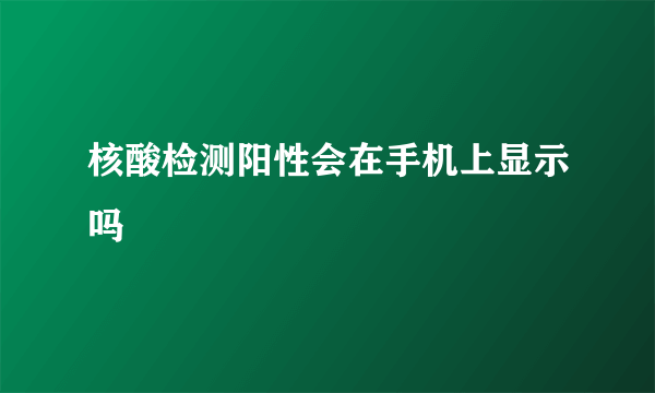 核酸检测阳性会在手机上显示吗