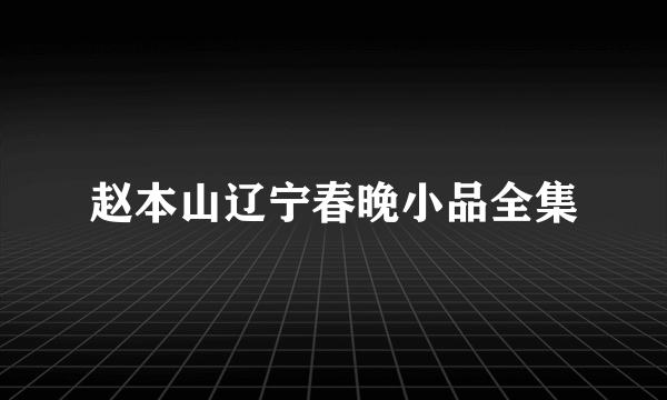 赵本山辽宁春晚小品全集