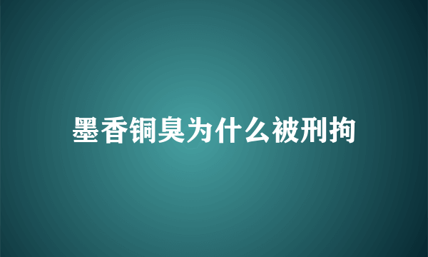 墨香铜臭为什么被刑拘