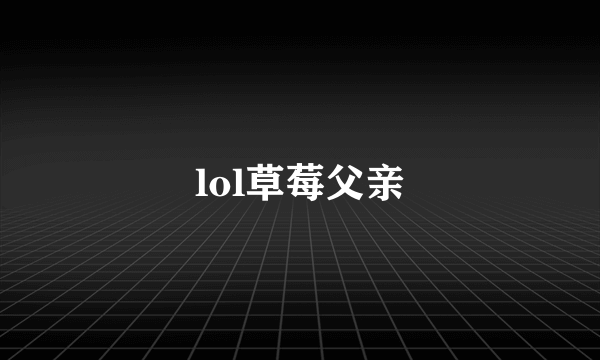 lol草莓父亲