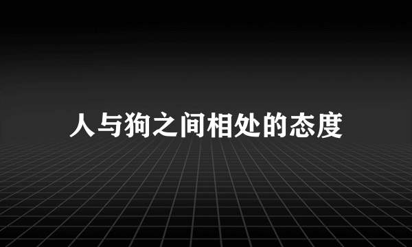 人与狗之间相处的态度