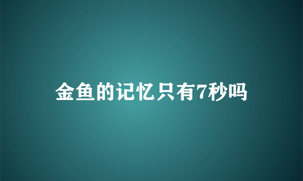 金鱼的记忆只有7秒吗