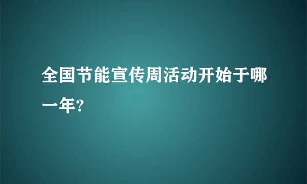 全国节能宣传周活动开始于哪一年?