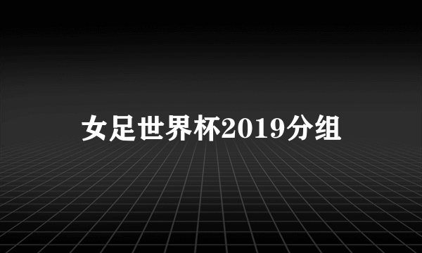 女足世界杯2019分组