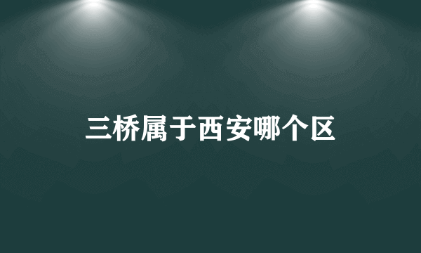 三桥属于西安哪个区