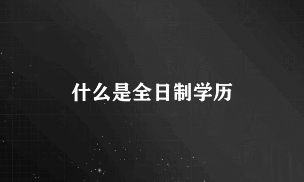 什么是全日制学历