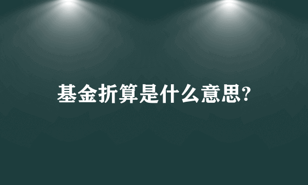 基金折算是什么意思?