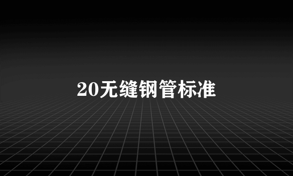 20无缝钢管标准