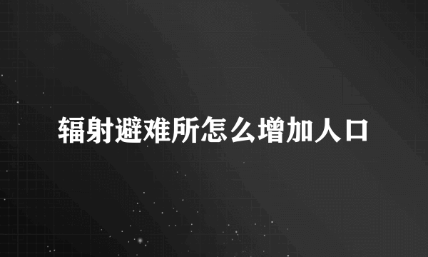 辐射避难所怎么增加人口