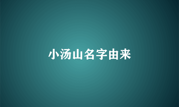 小汤山名字由来