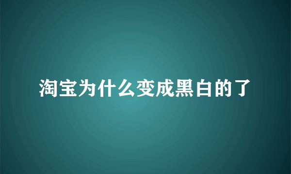 淘宝为什么变成黑白的了