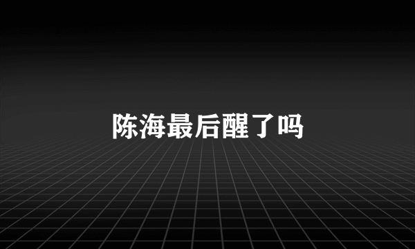 陈海最后醒了吗