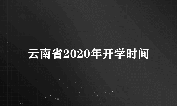 云南省2020年开学时间