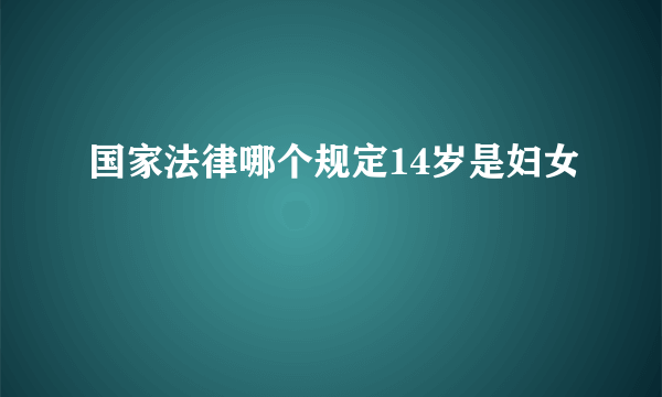 国家法律哪个规定14岁是妇女