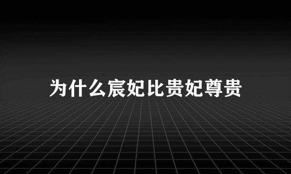 为什么宸妃比贵妃尊贵