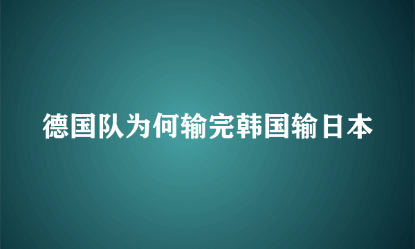 德国队为何输完韩国输日本