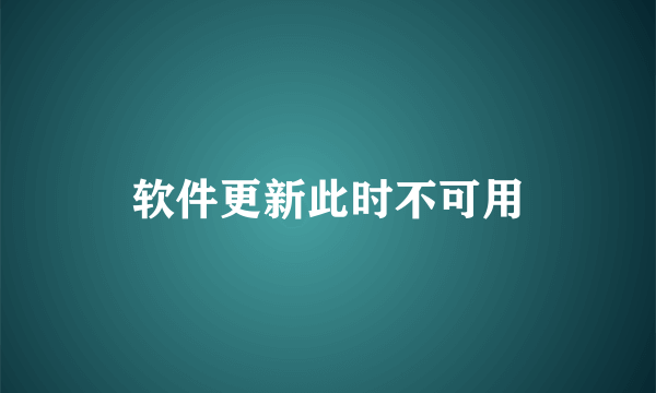 软件更新此时不可用