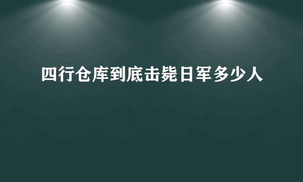 四行仓库到底击毙日军多少人