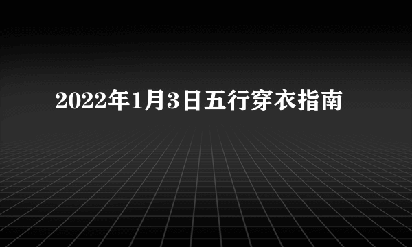 2022年1月3日五行穿衣指南