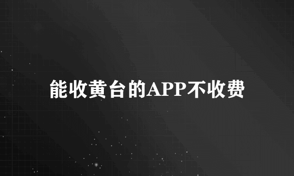 能收黄台的APP不收费