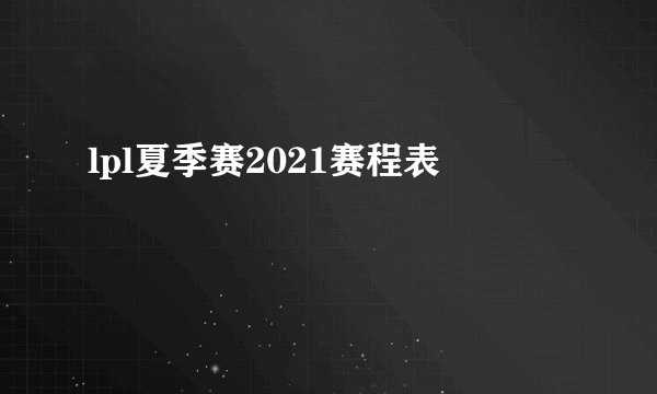 lpl夏季赛2021赛程表