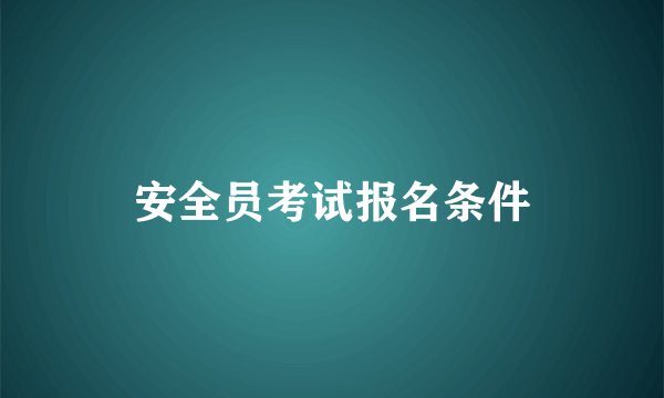 安全员考试报名条件