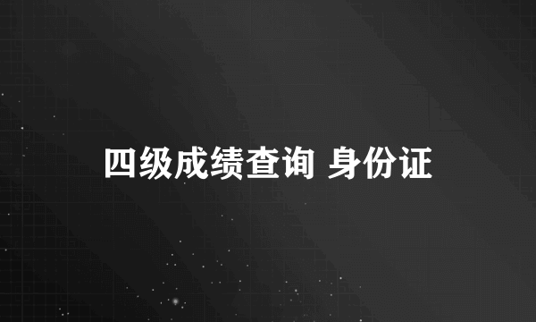 四级成绩查询 身份证