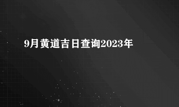 9月黄道吉日查询2023年