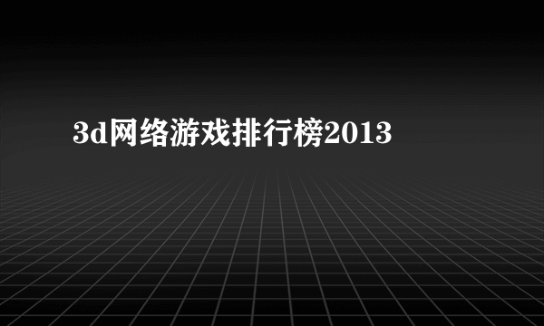 3d网络游戏排行榜2013