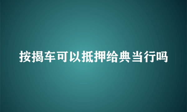 按揭车可以抵押给典当行吗