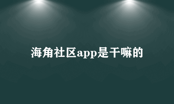 海角社区app是干嘛的