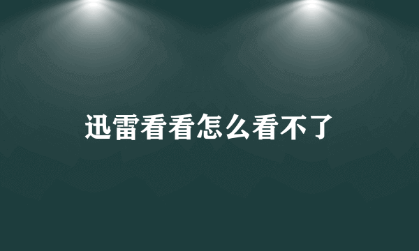 迅雷看看怎么看不了