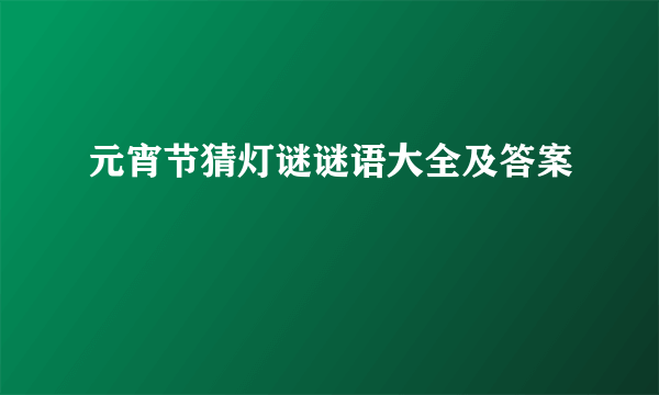 元宵节猜灯谜谜语大全及答案