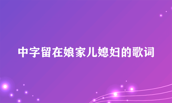 中字留在娘家儿媳妇的歌词